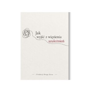 Jak wyjść z więzienia uzależnień - od nałogu do świadomości