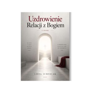 Uzdrowienie relacji z Bogiem. Droga do wewnętrznego pokoju i duchowej bliskości